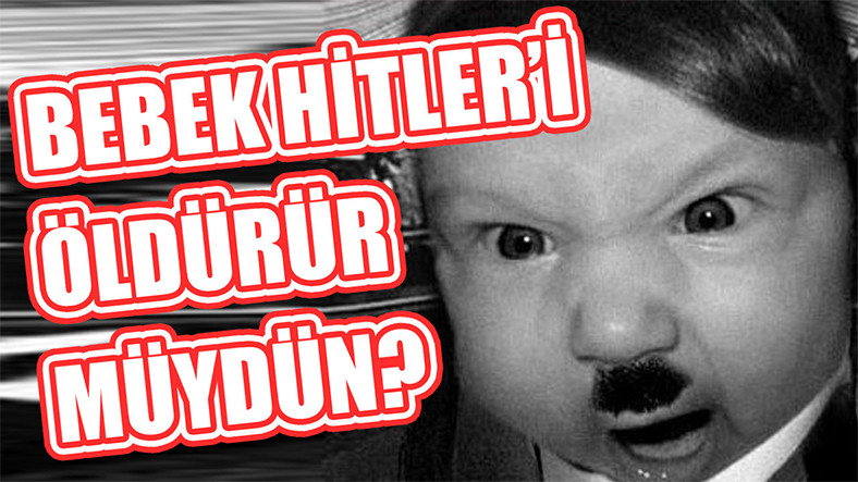 Bebek Adolf Hitler’i Öldürür müydünüz?