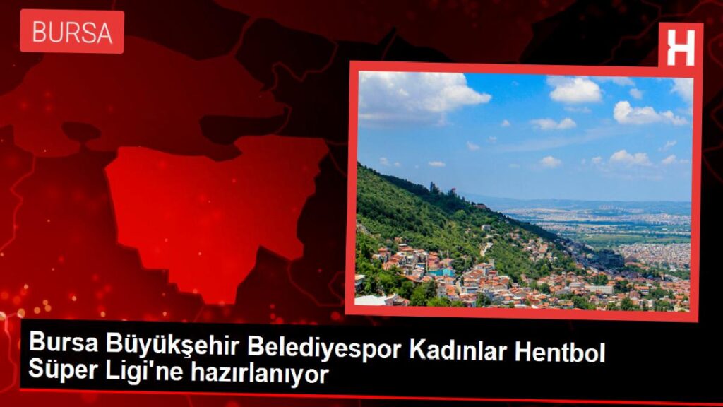 Bursa Büyükşehir Belediyespor Bayanlar Hentbol Harika Ligi’ne hazırlanıyor