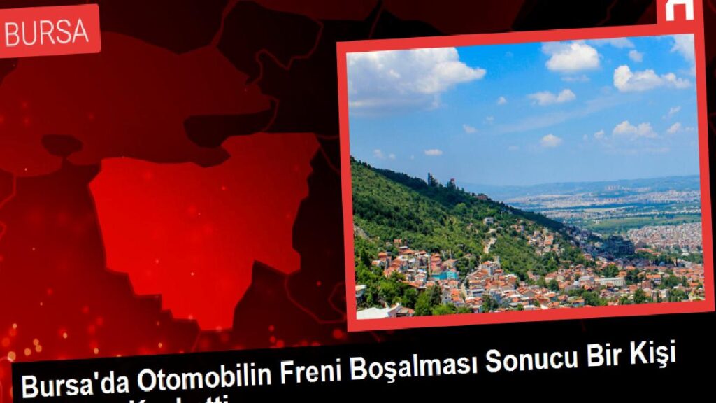 Bursa’da Arabanın Freni Boşalması Sonucu Bir Kişi Hayatını Kaybetti
