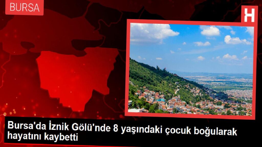 Bursa’da İznik Gölü’nde 8 yaşındaki çocuk boğularak hayatını kaybetti