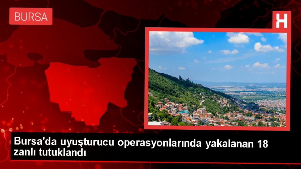 Bursa’da Uyuşturucu Operasyonunda 18 Tutuklama