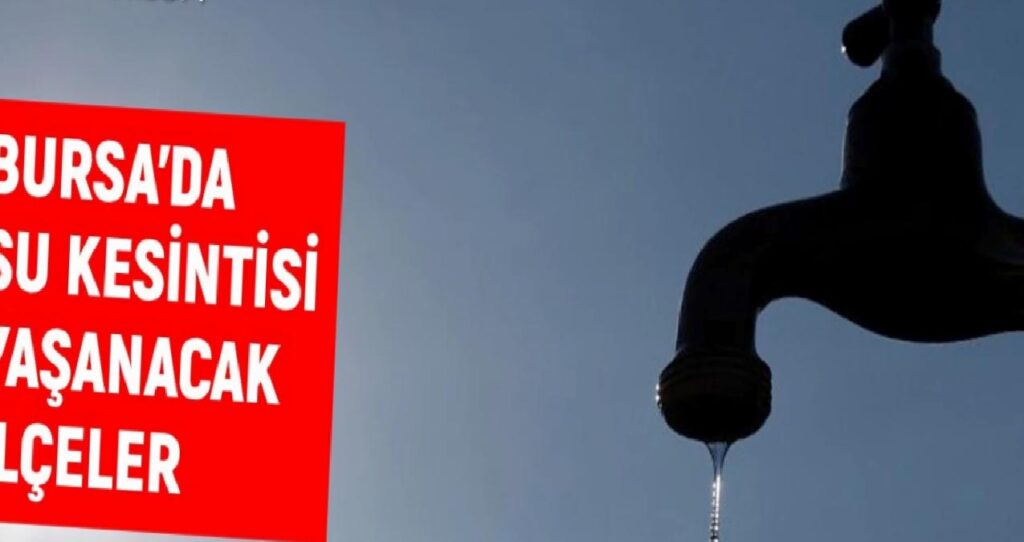 BUSKİ Bursa su kesintisi: Bursa’da sular ne vakit gelecek? 11-12 Ağustos Bursa su kesintisi listesi!