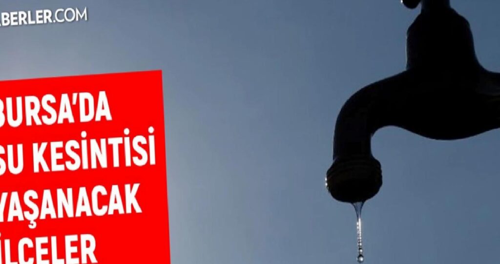 BUSKİ Bursa su kesintisi: Bursa’da sular ne vakit gelecek? 15-16 Ağustos Bursa su kesintisi listesi!