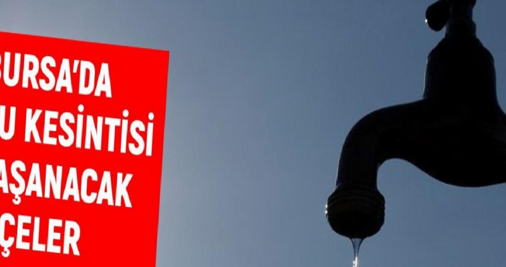 BUSKİ Bursa su kesintisi: Bursa’da sular ne vakit gelecek? 17-18 Ağustos Bursa su kesintisi listesi!