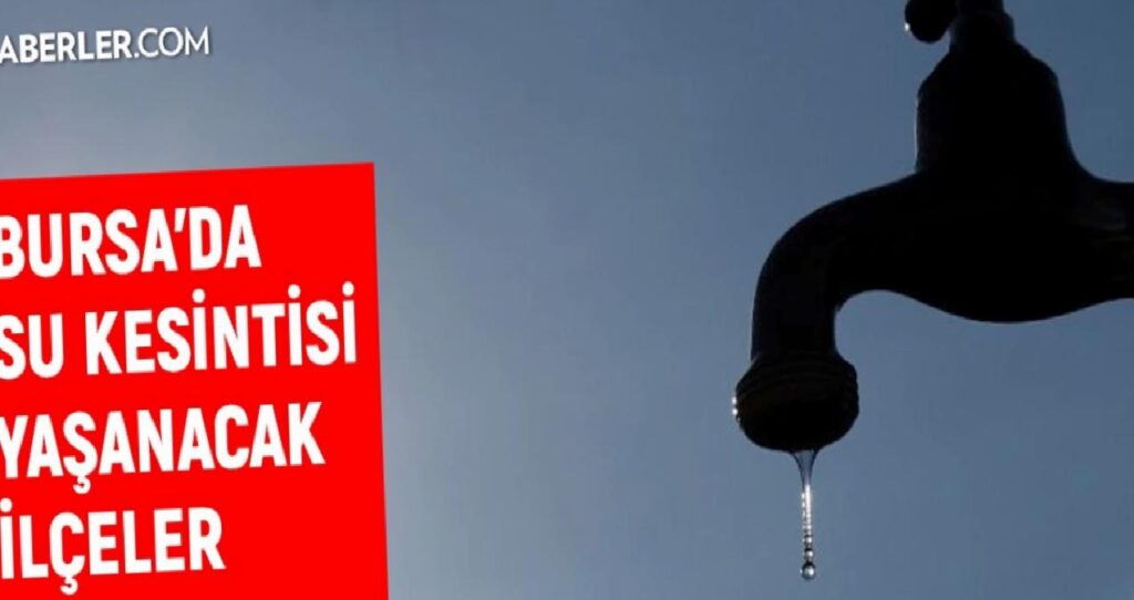 BUSKİ Bursa su kesintisi: Bursa’da sular ne vakit gelecek? 25-26 Ağustos Bursa su kesintisi listesi!