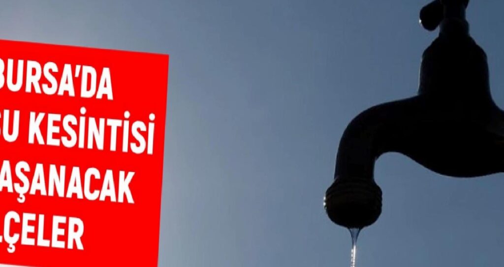 BUSKİ Bursa su kesintisi: Bursa’da sular ne vakit gelecek? 26-27 Ağustos Bursa su kesintisi listesi!