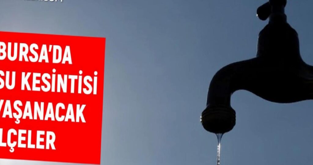 BUSKİ Bursa su kesintisi: Bursa’da sular ne vakit gelecek? 4-5 Ağustos Bursa su kesintisi listesi!