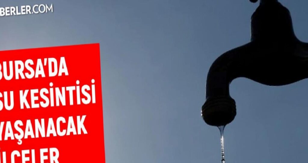 BUSKİ Bursa su kesintisi: Bursa’da sular ne vakit gelecek? 8-9 Ağustos Bursa su kesintisi listesi!