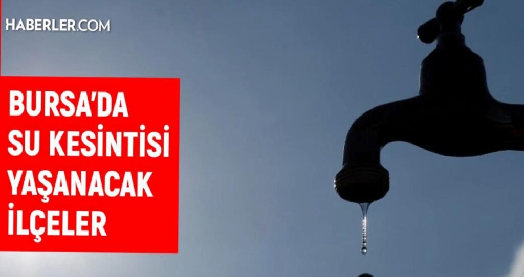 BUSKİ Bursa su kesintisi: Bursa’da sular ne vakit gelecek? 9-10 Ağustos Bursa su kesintisi listesi!
