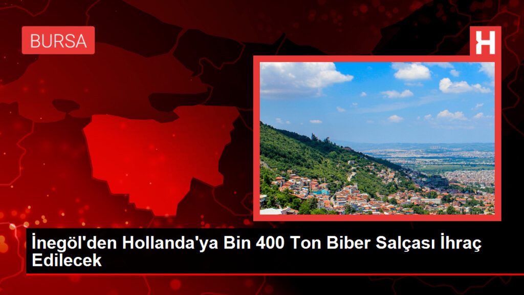 İnegöl’den Hollanda’ya Bin 400 Ton Biber Salçası İhraç Edilecek