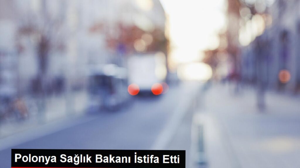 Polonya Sıhhat Bakanı İstifa Etti