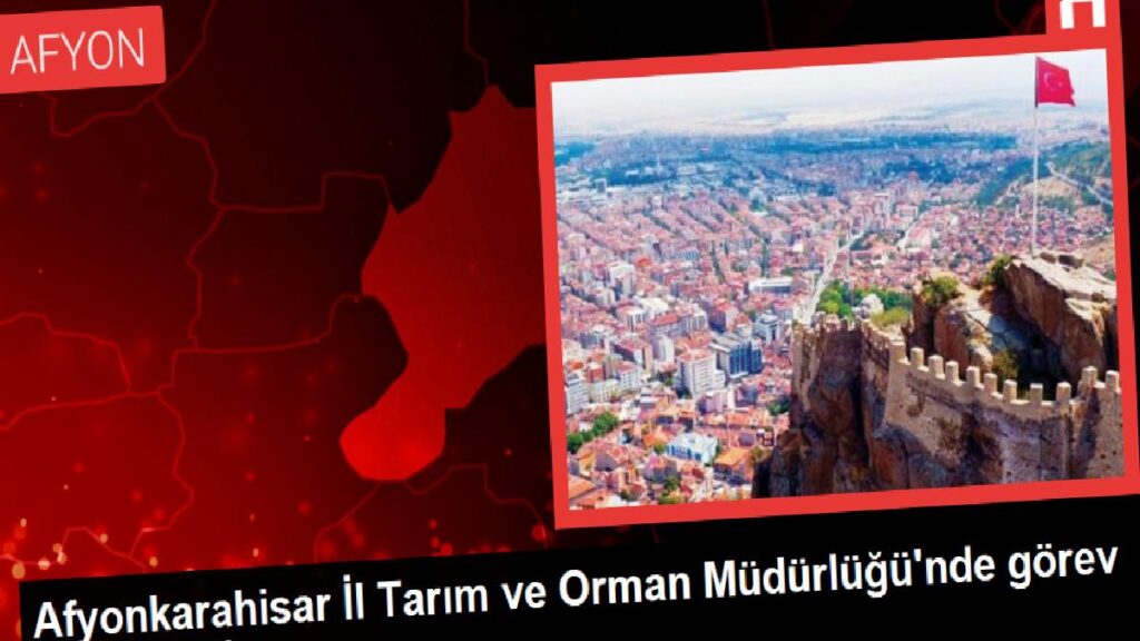 Afyonkarahisar Vilayet Tarım ve Orman Müdürlüğü’nde vazife değişikliği