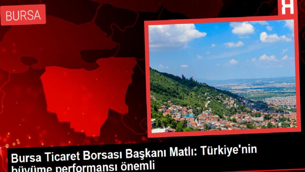 Bursa Ticaret Borsası Lideri Matlı: Türkiye’nin büyüme performansı kıymetli