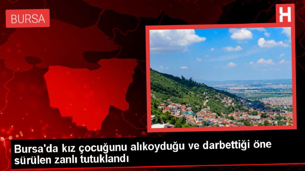 Bursa’da Alıkonulan Kız Çocuğuna Cinsel İstismar ve Şiddet Argümanıyla Tutuklama