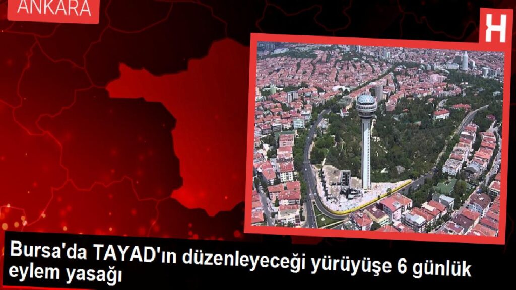 Bursa’da TAYAD’ın düzenleyeceği yürüyüşe 6 günlük hareket yasağı