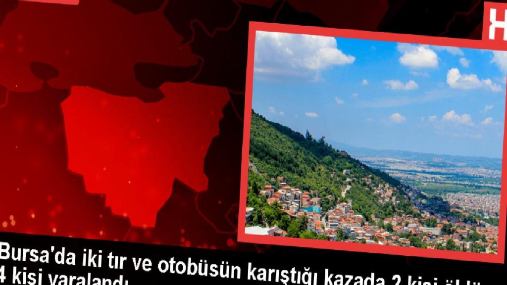 Bursa’da tır ve otobüs kazası: 2 meyyit, 4 yaralı