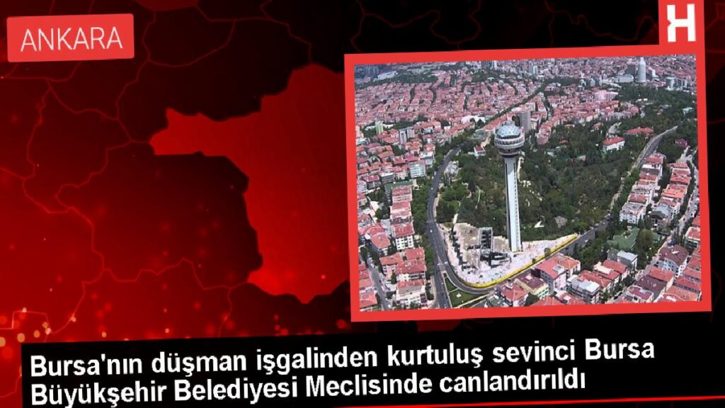 Bursa’nın düşman işgalinden kurtuluş sevinci Bursa Büyükşehir Belediyesi Meclisinde canlandırıldı