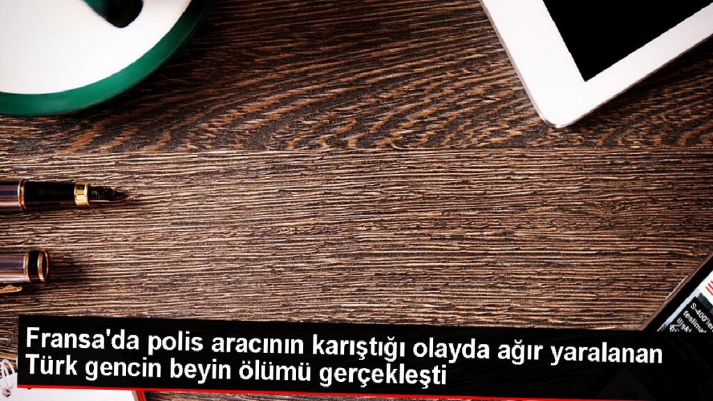 Fransa’da polis aracı ile motosikletin çarpışması sonucu Türk gencin beyin mevti gerçekleşti