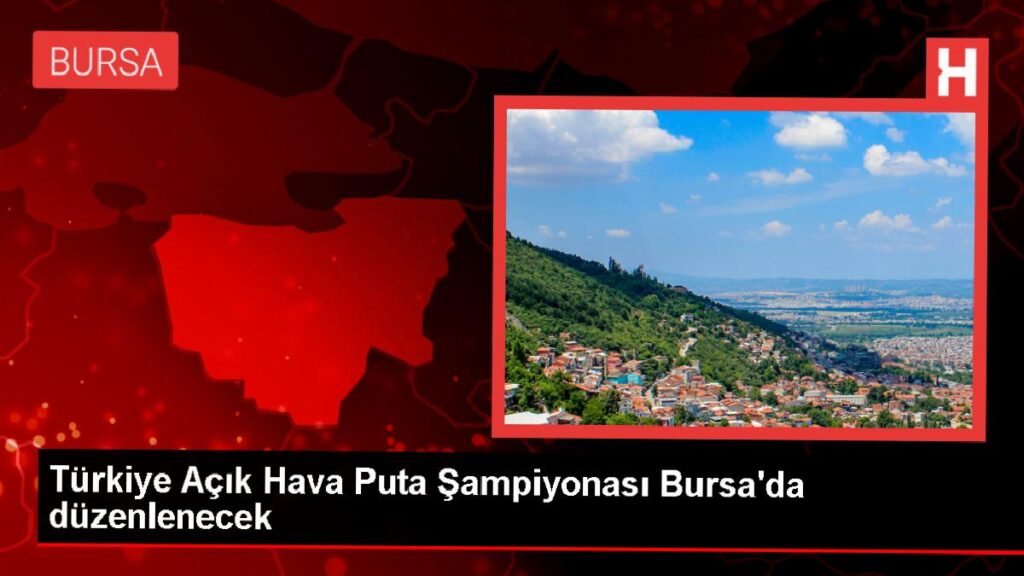 Türkiye Açık Hava Puta Şampiyonası Bursa’da Yapılacak