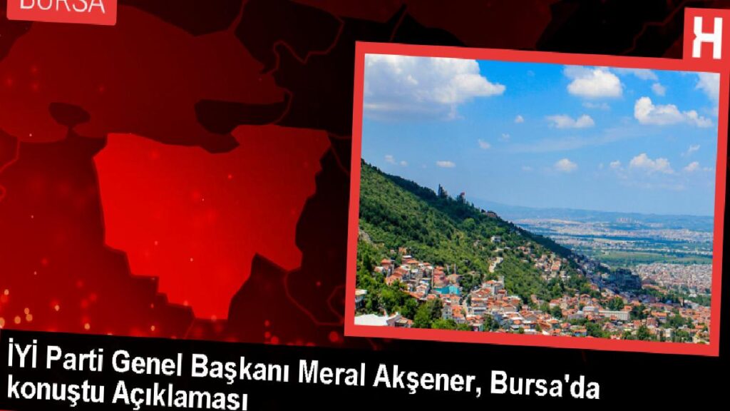 YETERLİ Parti Genel Lideri Meral Akşener, Bursa’da konuştu Açıklaması