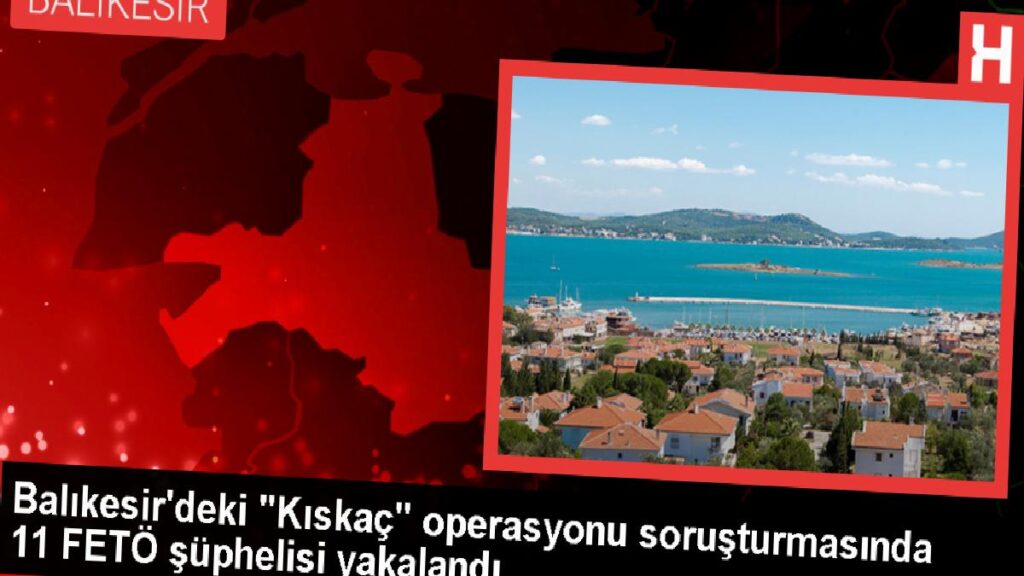Balıkesir’de FETÖ operasyonunda 11 zanlı gözaltına alındı