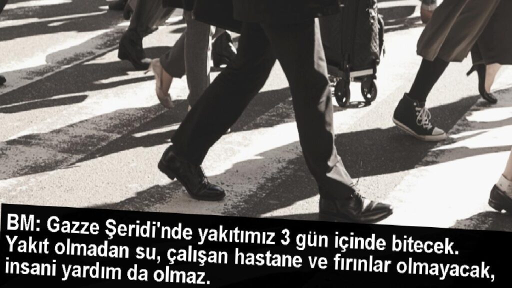 BM: Gazze Şeridi’nde yakıtımız 3 gün içinde bitecek. Yakıt olmadan su, çalışan hastane ve fırınlar olmayacak, insani yardım da olmaz.