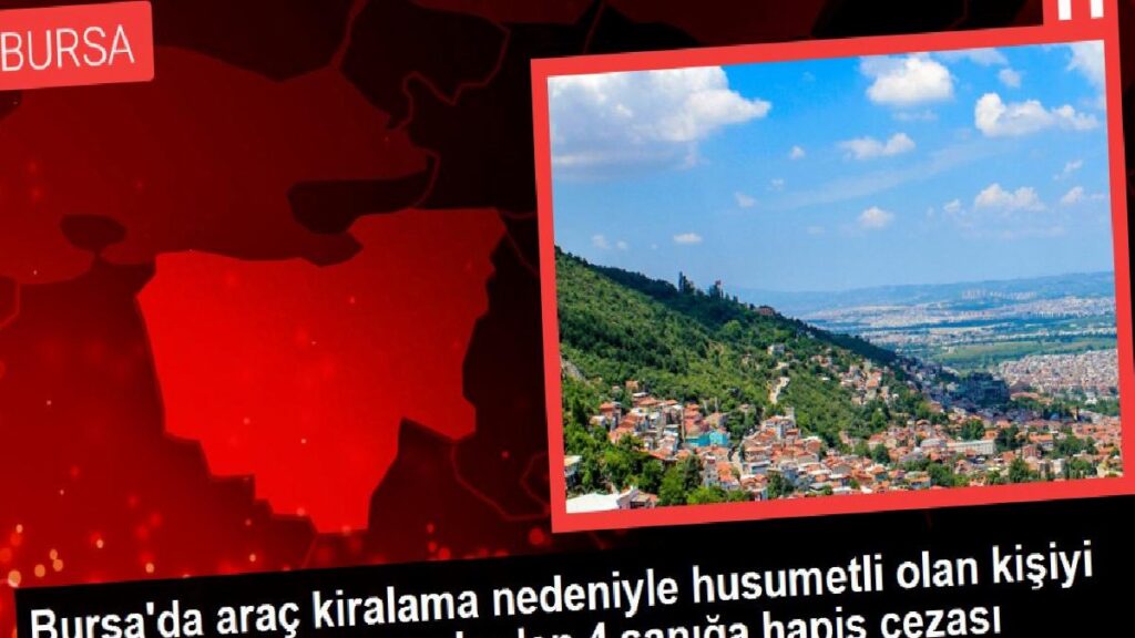 Bursa’da araç kiralama nedeniyle husumetli olan kişiyi darbedip parasını gasbeden 4 sanığa mahpus cezası