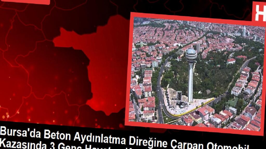 Bursa’da Beton Aydınlatma Direğine Çarpan Araba Kazasında 3 Genç Hayatını Kaybetti