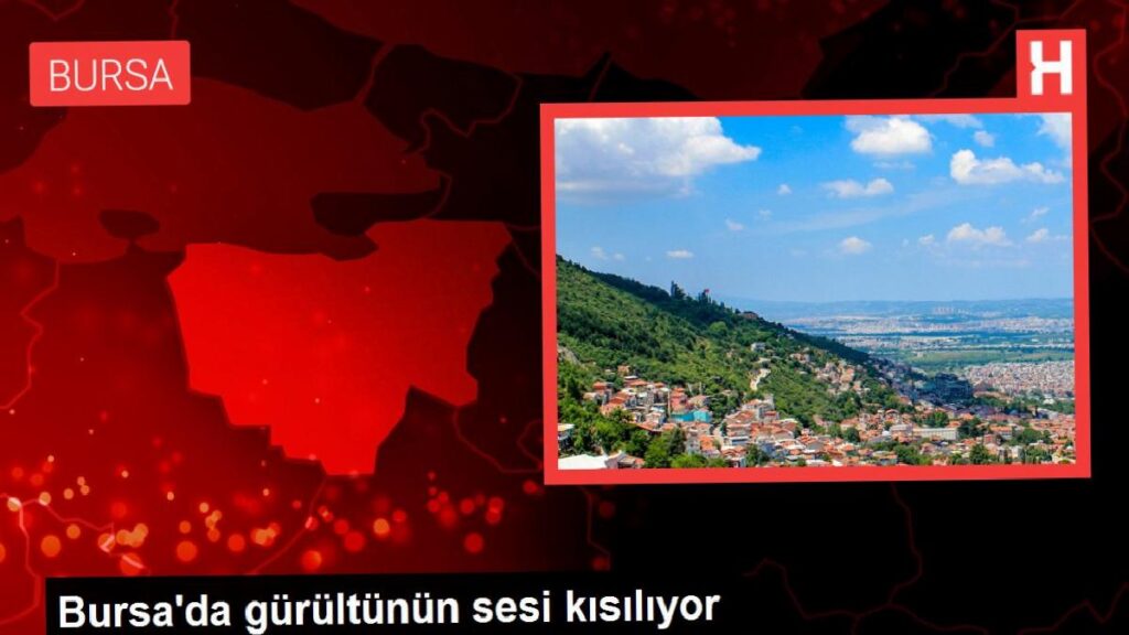 Bursa’da gürültünün sesi kısılıyor