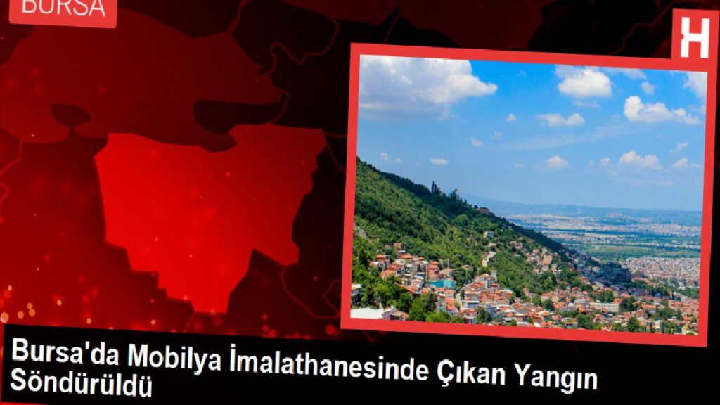 Bursa’da Mobilya İmalathanesinde Çıkan Yangın Söndürüldü