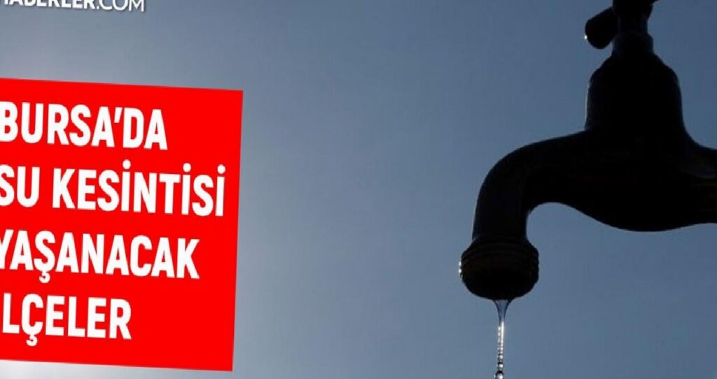 BUSKİ Bursa su kesintisi: Bursa’da sular ne vakit gelecek? 25-26 Ekim Bursa su kesintisi listesi!