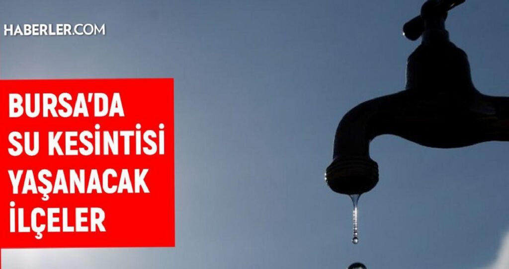 BUSKİ Bursa su kesintisi: Bursa’da sular ne vakit gelecek? 3-4 Ekim Bursa su kesintisi listesi!