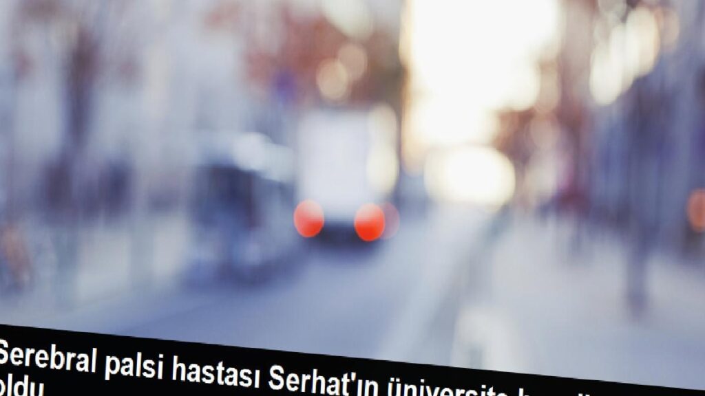 Doğuştan serebral palsi hastası genç üniversite hayalini gerçekleştirdi