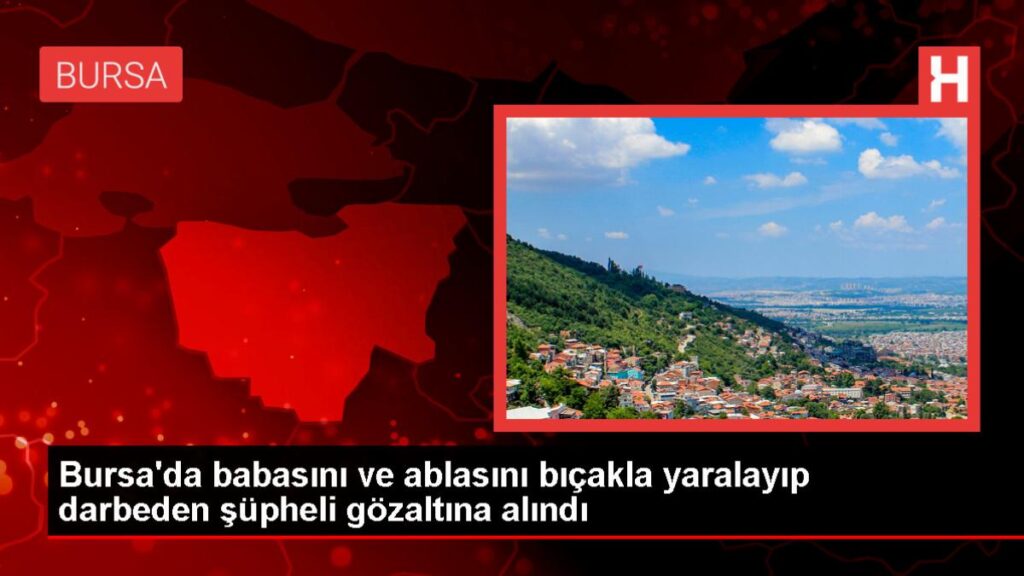 İnegöl’de Ruhsal Sıkıntıları Olan Kişi, Babasını ve Ablasını Bıçakla Yaraladı