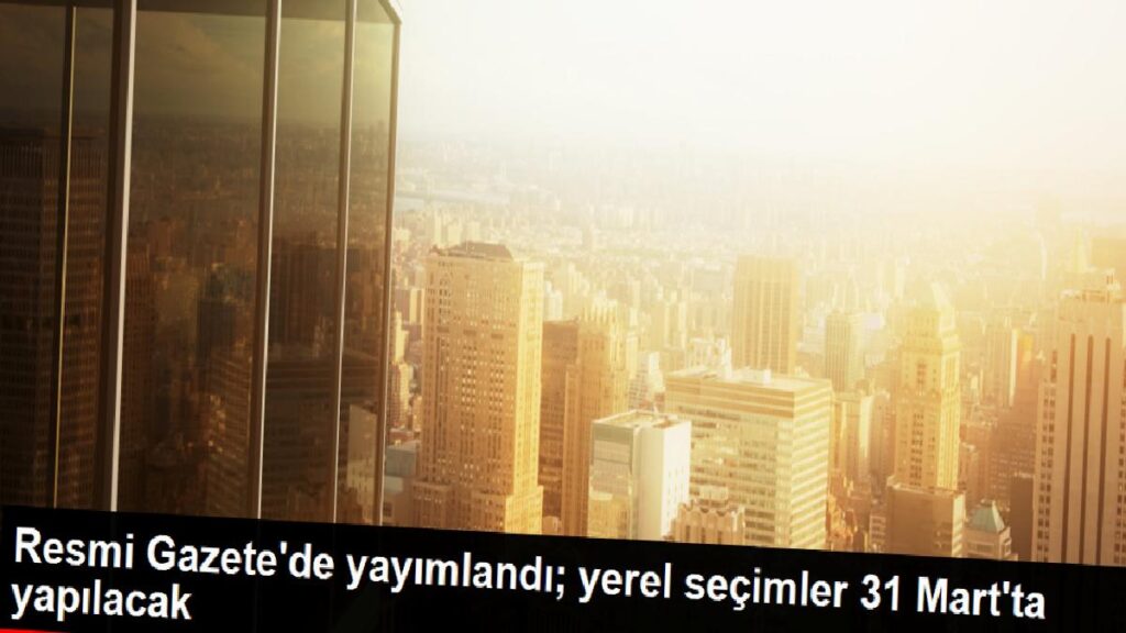 Karar Resmi Gazete’de yayımlandı! Mahallî seçimler 31 Mart 2024 Pazar günü yapılacak