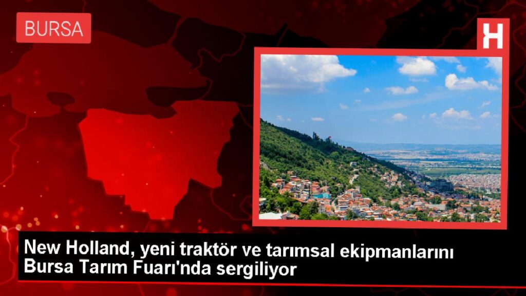 New Holland, 20. Bursa Tarım Fuarı’nda yeni traktörleri ve ziraî ekipmanlarıyla görücüye çıktı