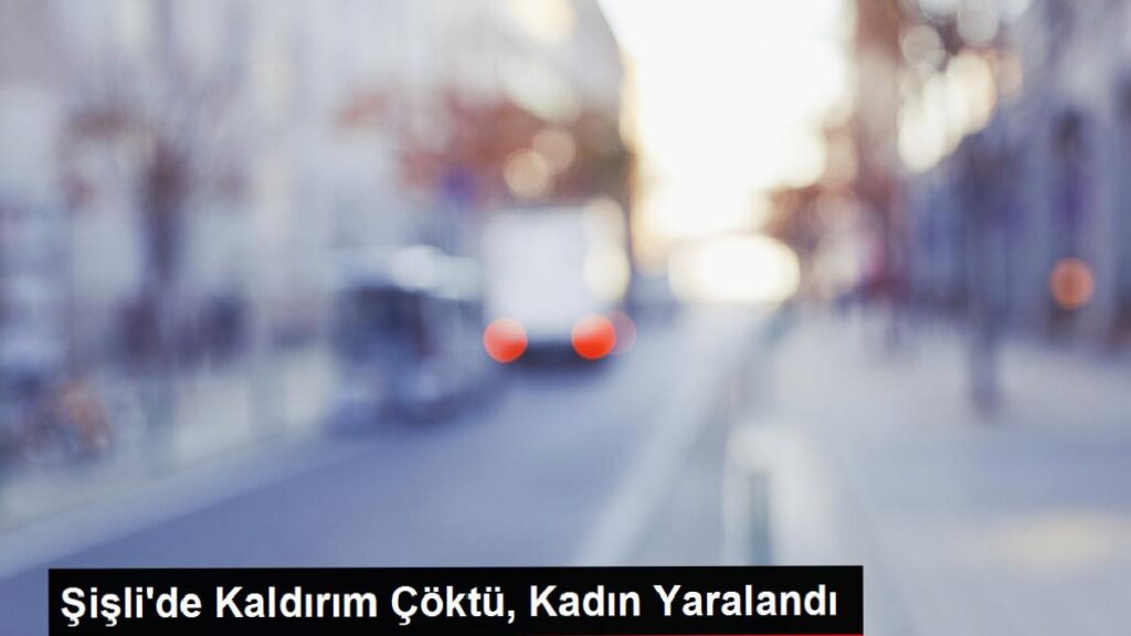 Şişli’de Kaldırım Çöktü, Bayan Yaralandı