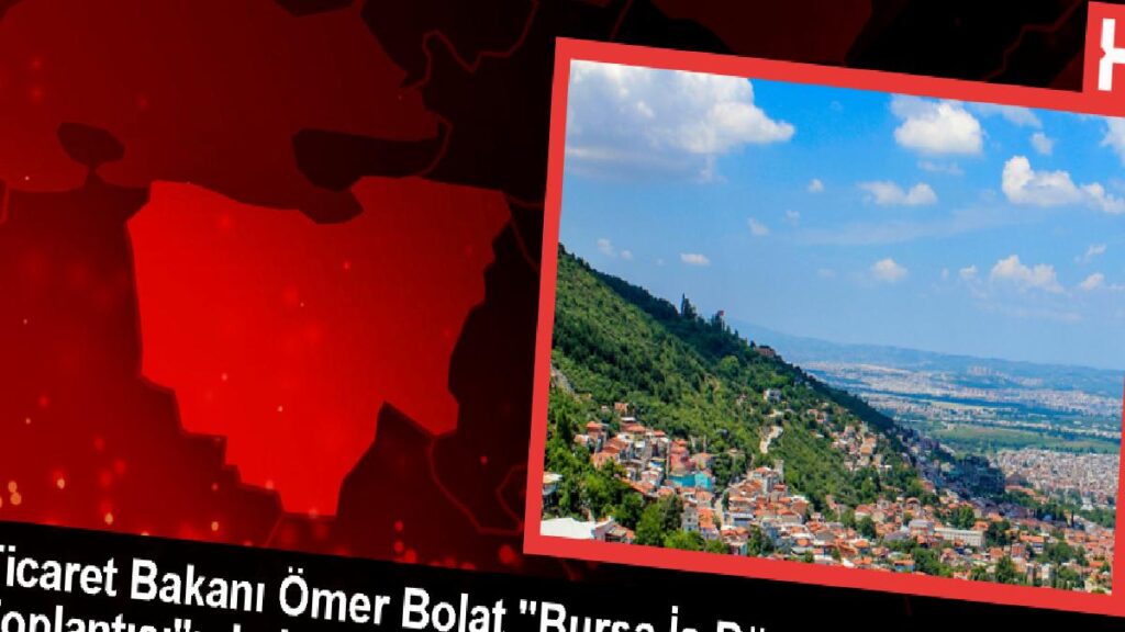 Ticaret Bakanı Ömer Bolat “Bursa İş Dünyası Toplantısı”nda konuştu Açıklaması