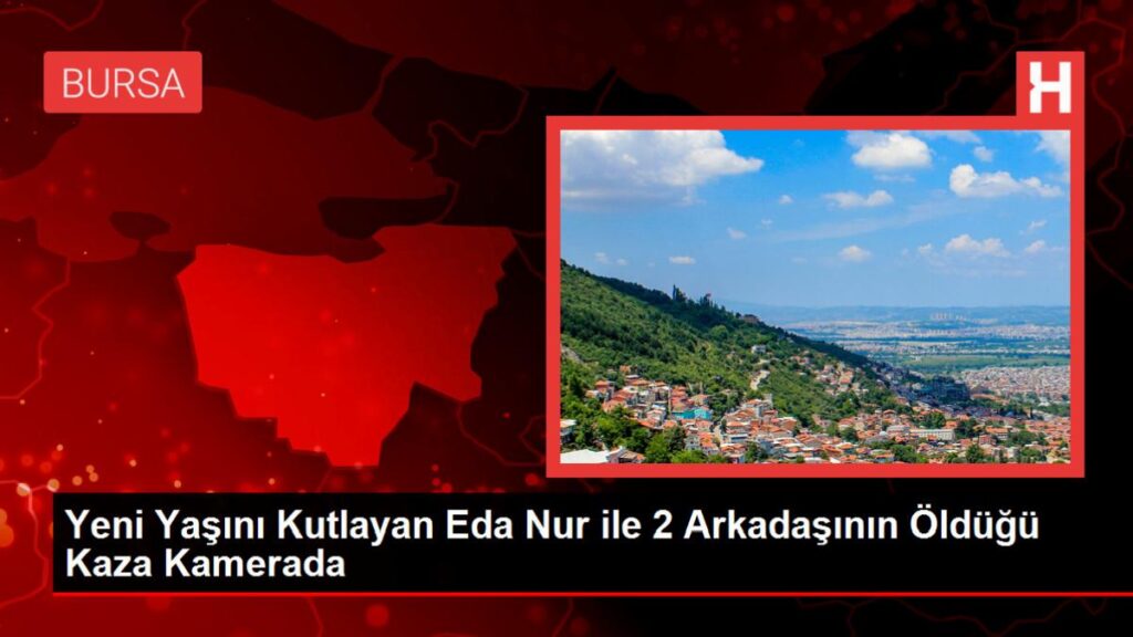 Yeni Yaşını Kutlayan Eda Işık ile 2 Arkadaşının Öldüğü Kaza Kamerada